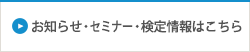 お知らせ・セミナー・検定情報はこちら