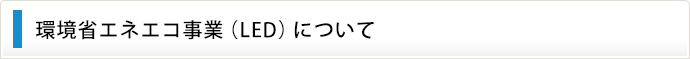 環境省エネエコ事業（LED）について